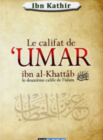 Le califat de Umar Ibn Al-Khattâb : Le Deuxième calife de l'islam - Ibn Kathir