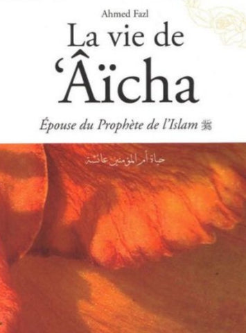 La vie de Aïcha "Epouse du Prophète de l'Islam"