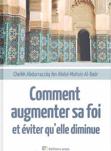 Comment augmenter sa foi et éviter qu’elle diminue - Cheikh Al Badr