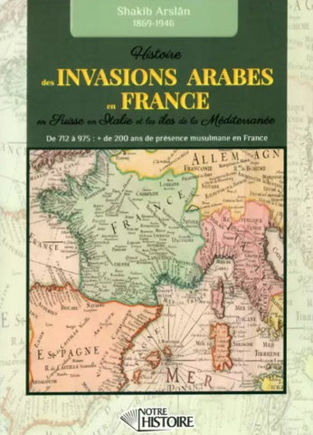 Histoire des invasions arabes en France, en Suisse, en Italie et dans les îles de la Méditerranée -Shakib Arsalan