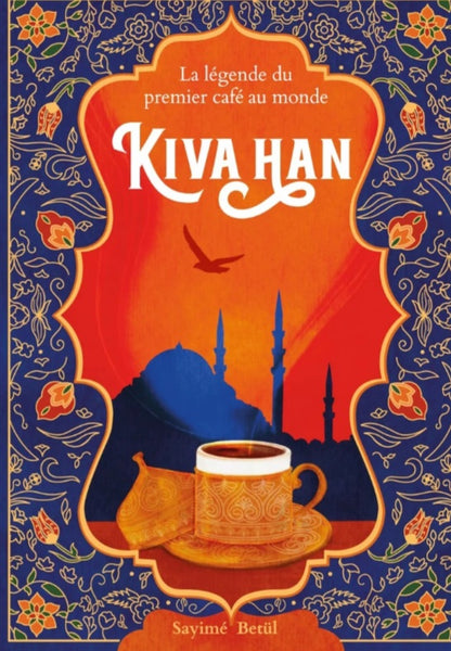 Kiva Han : la légende du premier café du monde - Sayimé Betül