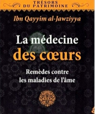 La Médecine des cœurs - Remèdes contre les Maladies de l'âme - La Médecine des coeurs - Ibn Qayyim Al-Jawziyya