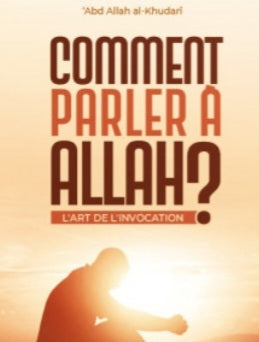 Comment parler à Allah? L'art de l'invocation, (Troisième Édition)