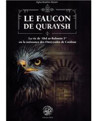 Faucon de Quraysh - La vie de 'Abd Ar-Rahmân 1er ou la naissance des Omeyyades de Cordoue - Librairie Ibn Battûta